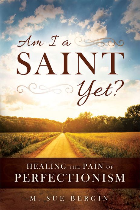 Am I a Saint Yet?: Healing the Pain of Perfectionism