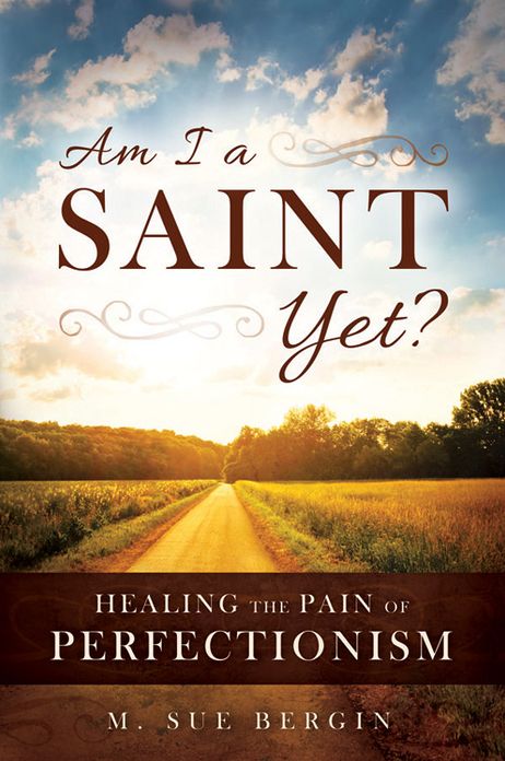 Am I a Saint Yet?: Healing the Pain of Perfectionism