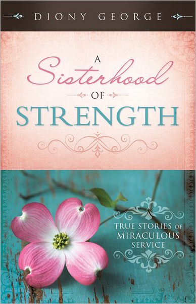 A Sisterhood of Strength: True Stories of Miraculous Service