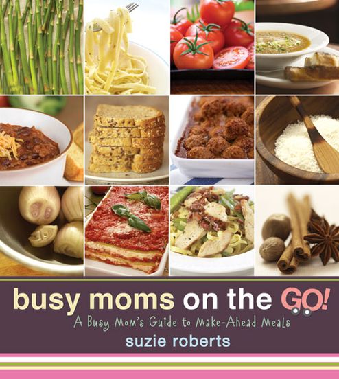 Busy Moms on the Go!: A Busy Mom's Guide to Make-Ahead Meals