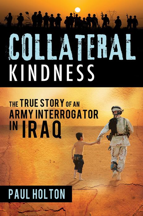 Collateral Kindness: The True Story of an Army Interrogator in Iraq