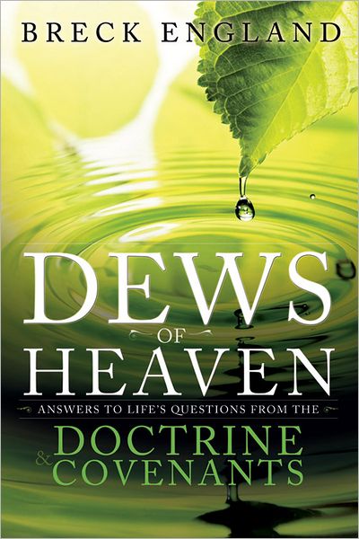 The Dews of Heaven: Answers to Life's Questions from the Doctrine and Covenants