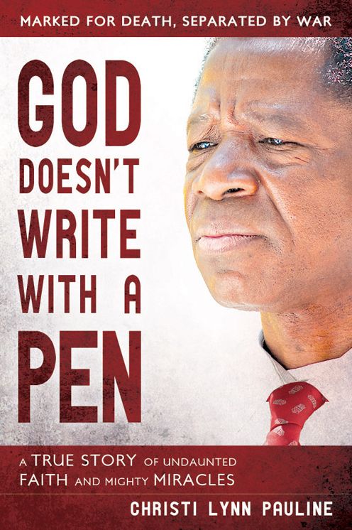 God Doesn't Write with a Pen: Marked for Death, Separated by War; Overcoming Tragedies Through Undaunted Faith and Mighty Miracles