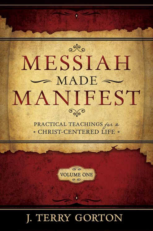 Messiah Made Manifest: Practical Teachings for a Christ-Centered Life, Volume 1