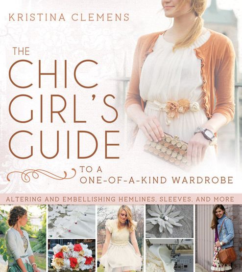 The Chic Girl's Guide to a One-of-a-Kind Wardrobe: Altering and Embellishing Sleeves, Hemlines, and More