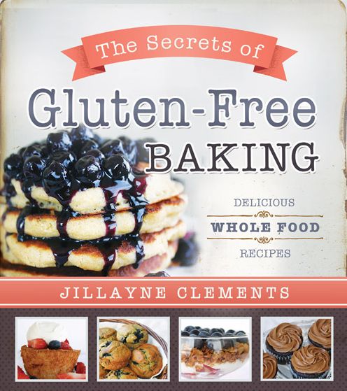 The Secrets of Gluten-Free Baking: Delicious Whole Food Recipes