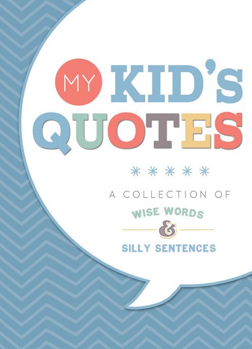 My Kid's Quotes: A Collection of Wise Words & Silly Sentences