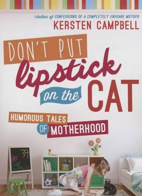 Don't Put Lipstick on the Cat: Humorous Tales of Motherhood