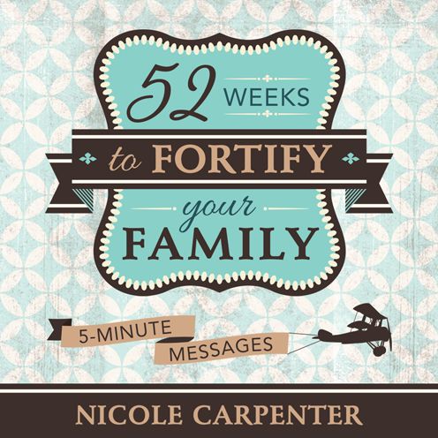 52 Weeks to Fortify Your Family: 5-Minute Messages