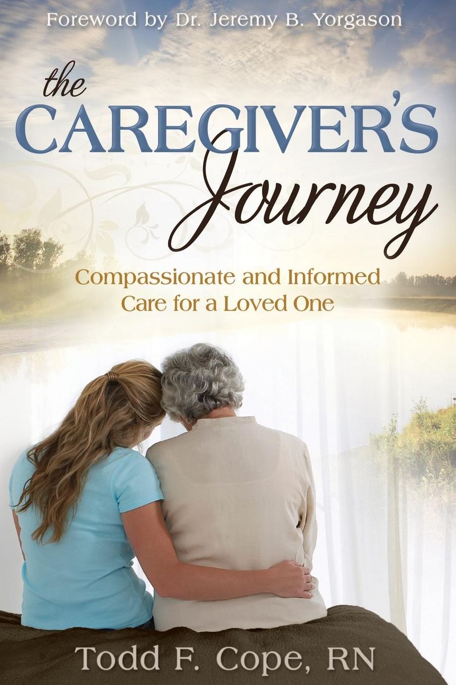 The Caregiver's Journey: Compassionate and Informed Care for a Loved One