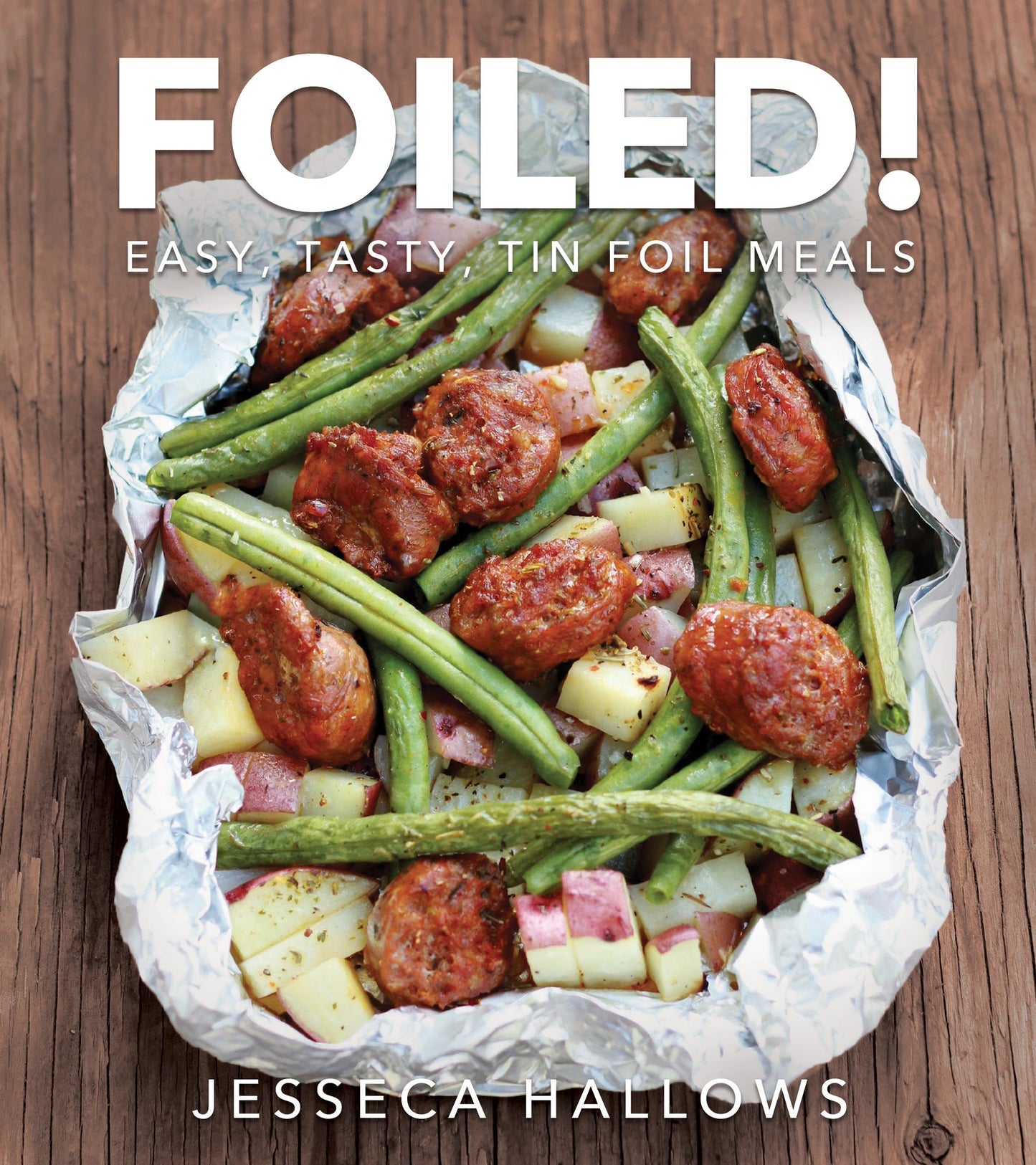 Foiled! : Easy, Tasty, Tin Foil Meals