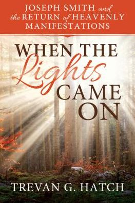 When the Lights Came On: Joseph Smith and the Return of Heavenly Manifestations