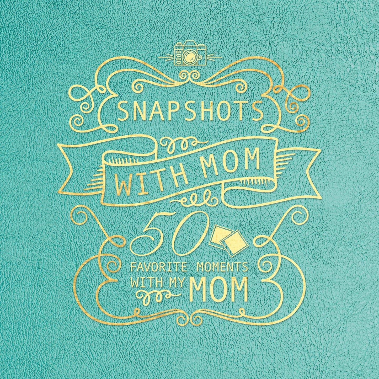 Snapshots with Mom: 50 Favorite Moments with My Mom