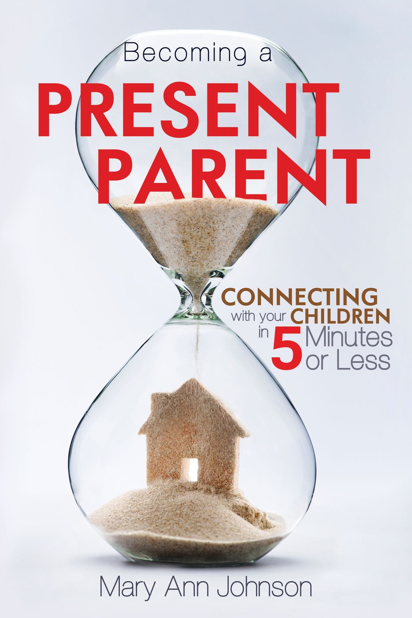Becoming a Present Parent: Connecting with Your Children in 5 Minutes or Less