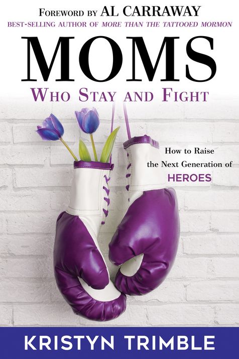 Moms Who Stay and Fight: How to Raise the Next Generation of Heroes
