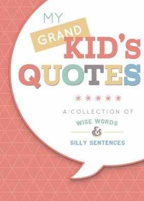 My Grandkid's Quotes: A Collection of Wise Words and Silly Sentences