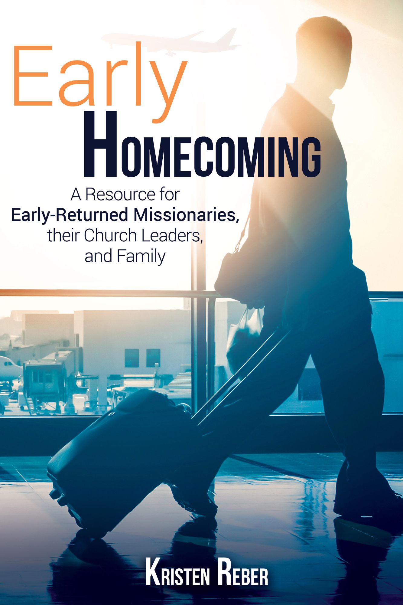 Early Homecoming: A Resource for Early-Returned Missionaries, Their Church Leaders, and Family