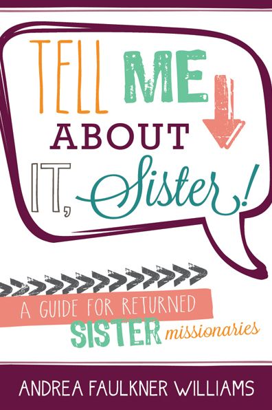 Tell Me about It, Sister!: A Guide for Returned Sister Missionaries