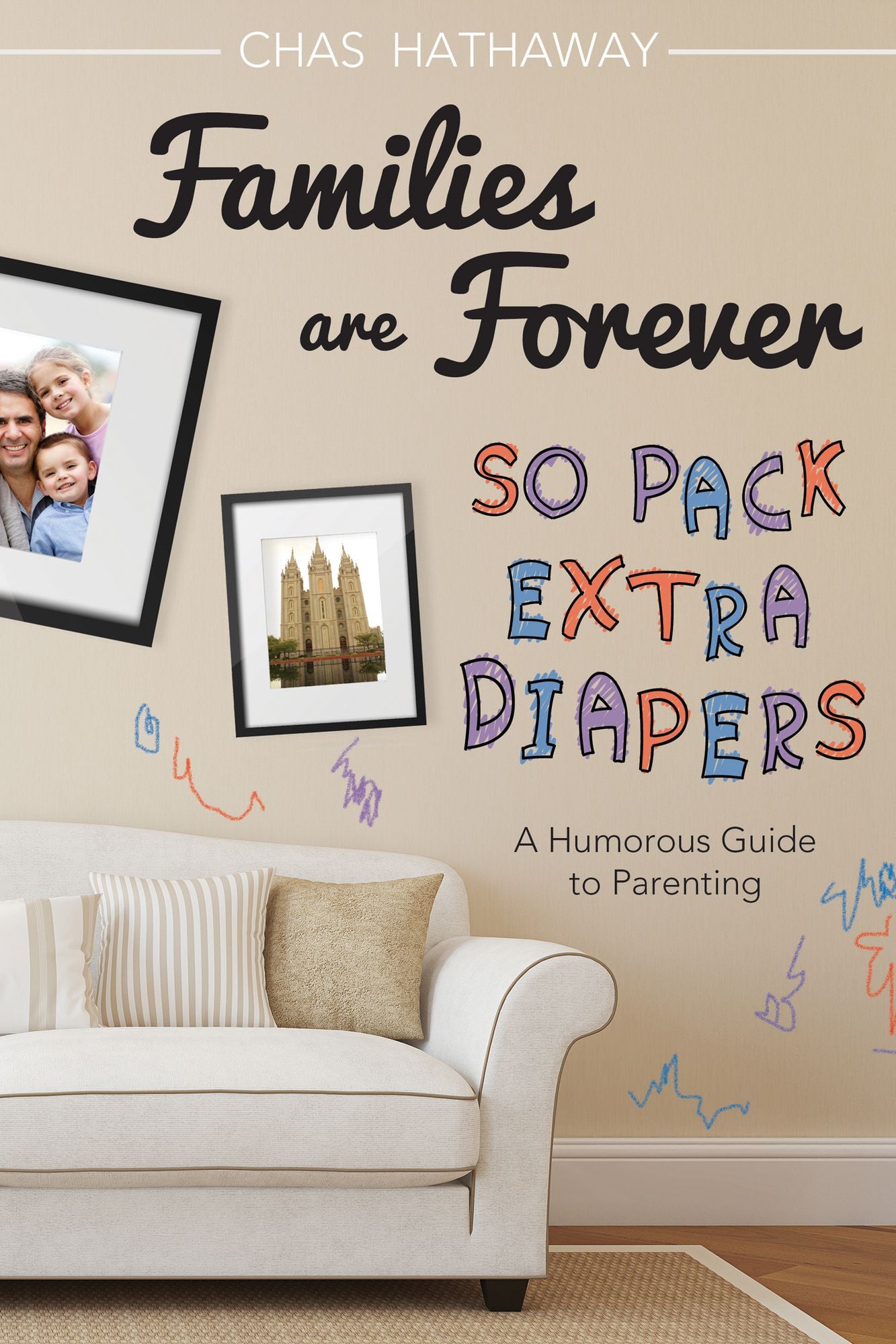 Families Are Forever, So Pack Extra Diapers: A Humorous Guide to Parenting