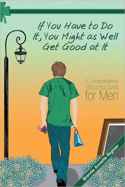 If You Have to Do It, You Might as Well Get Good at It: A Comprehensive Shopping Guide for Men