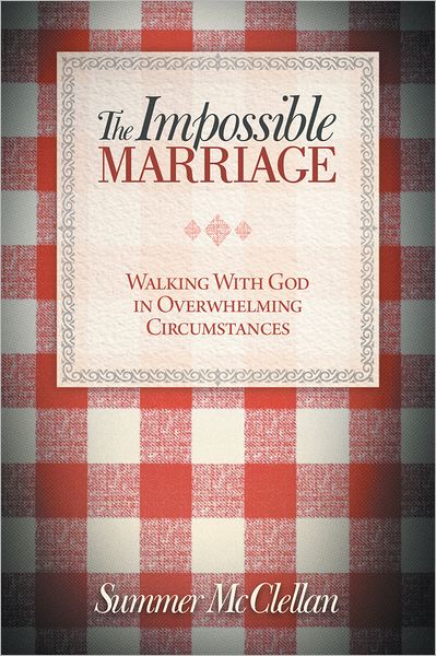 The Impossible Marriage: Walking With God in Overwhelming Circumstances