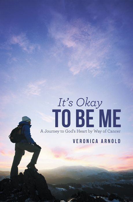 It's Okay to Be Me: A Journey to God's Heart by Way of Cancer