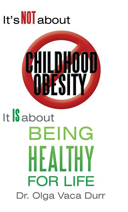 It's Not about Childhood Obesity: It is about Being Healthy for Life