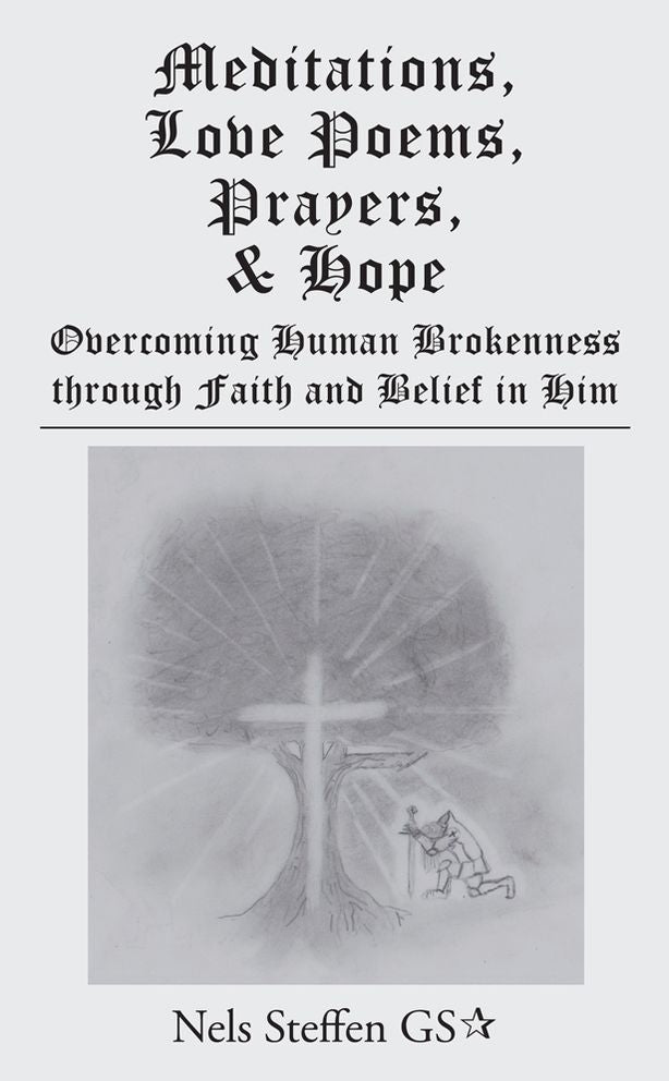 Meditations, Love Poems, Prayers, and Hope: Overcoming Human Brokenness through Faith and Belief in Him