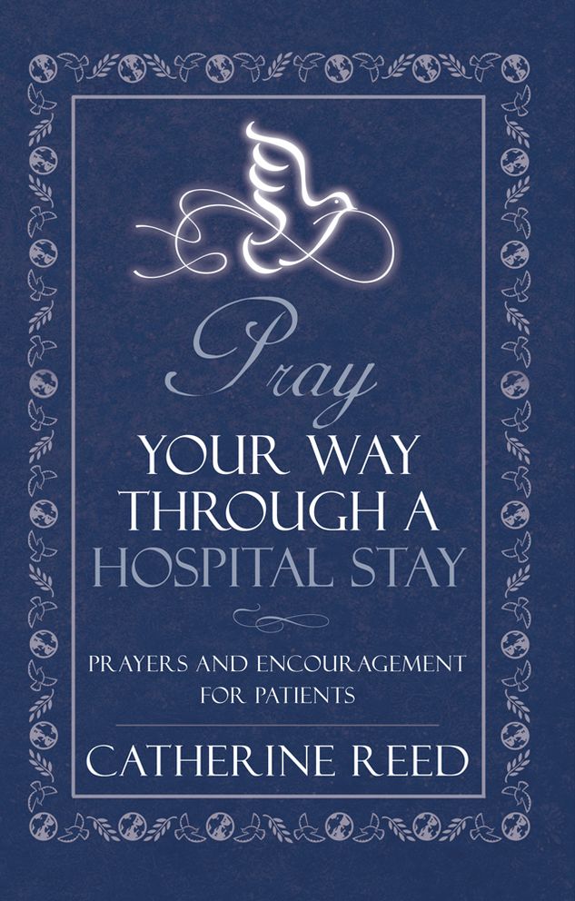 Pray Your Way through a Hospital Stay: Prayers and Encouragement for Patients