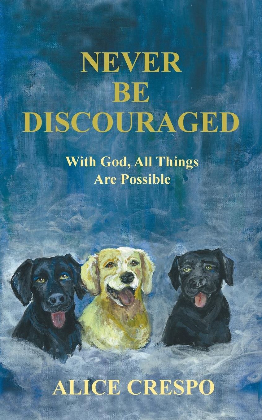 Never Be Discouraged: With God, All Things Are Possible