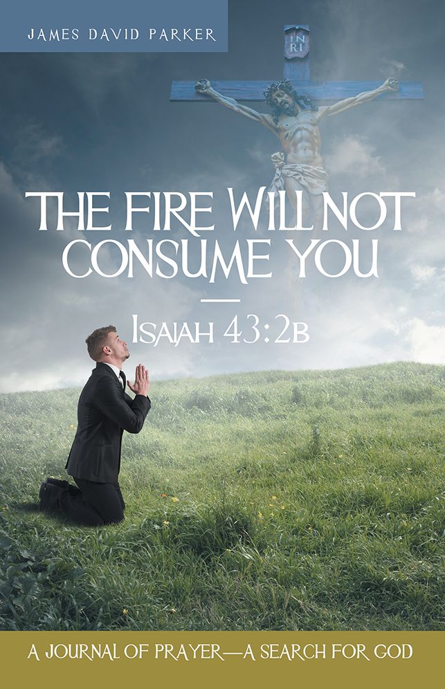 The Fire Will Not Consume You - Isaiah 43:2b: A Journal of Prayer - A Search for God