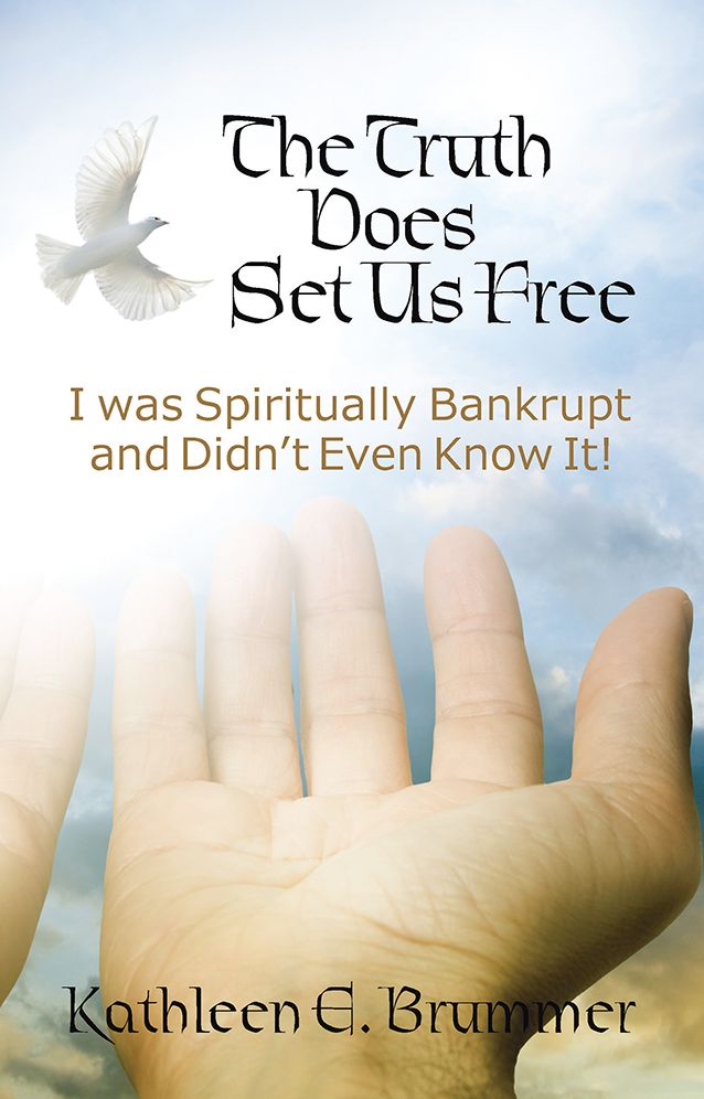 The Truth Does Set Us Free: I Was Spiritually Bankrupt and Didn't Even Know It!