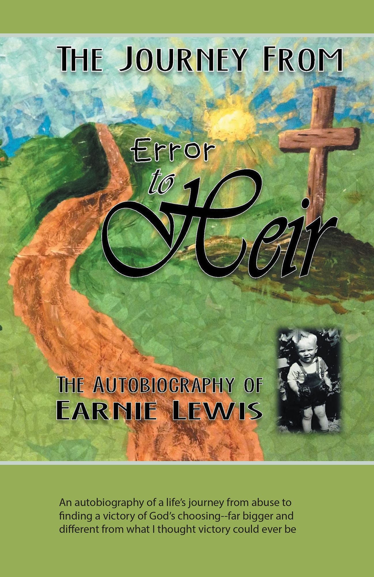 The Journey from Error to Heir: An autobiography of a life's journey from abuse to finding a victory of God's choosing--far bigger and different from what I thought victory could ever be