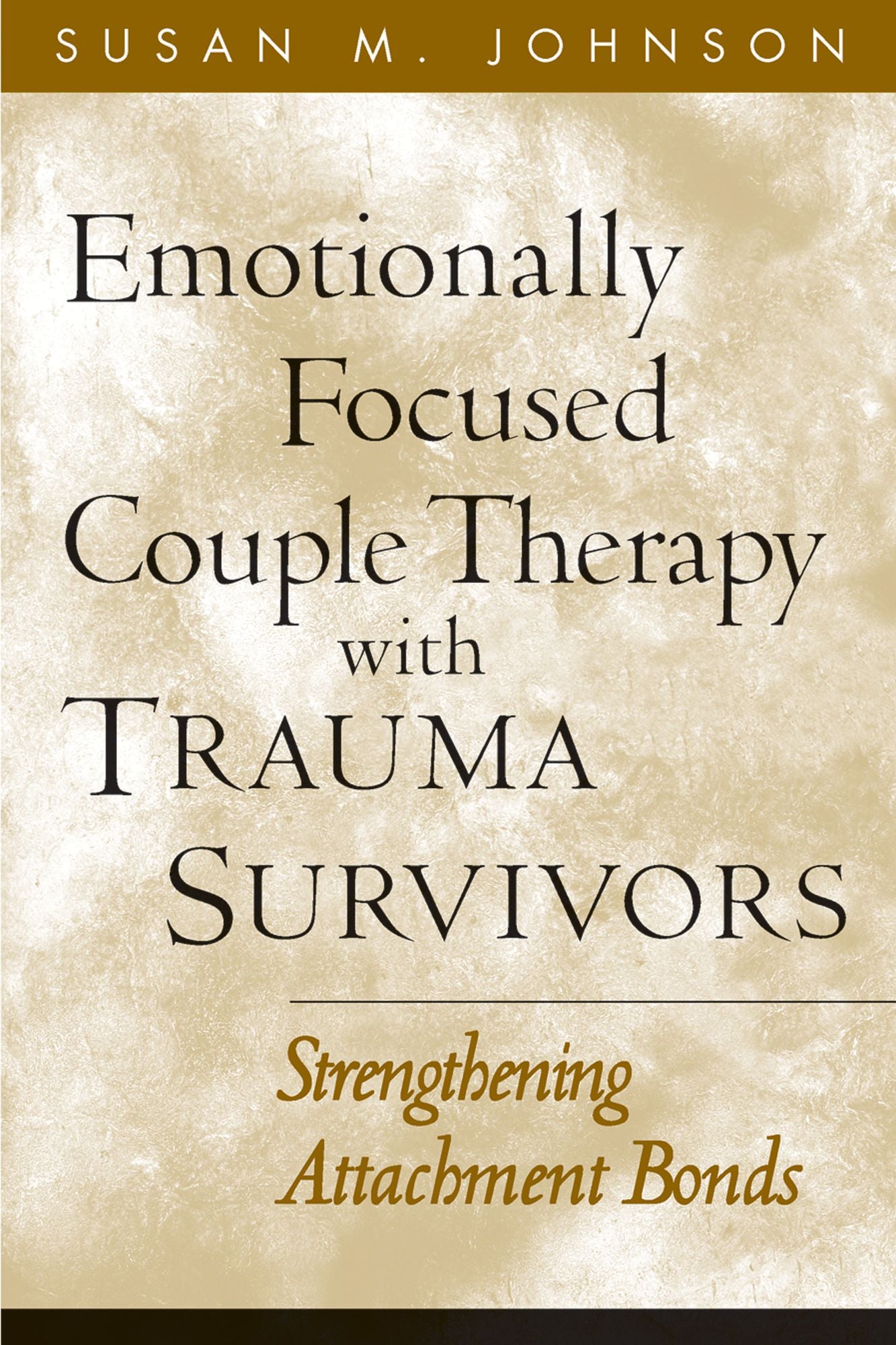 Emotionally Focused Couple Therapy with Trauma Survivors: Strengthening Attachment Bonds