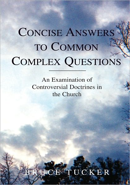Concise Answers to Common Complex Questions: An Examination of Controversial Doctrines in the Church