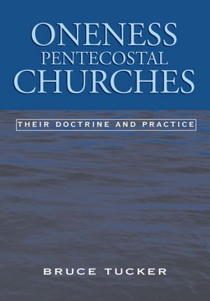Oneness Pentecostal Churches: Their Doctrine and Practice