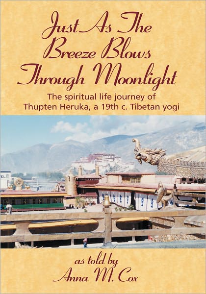 Just As the Breeze Blows Through Moonlight: The Spiritual Life Journey of Thupten Heruka, a 19th C. Tibetan Yogi