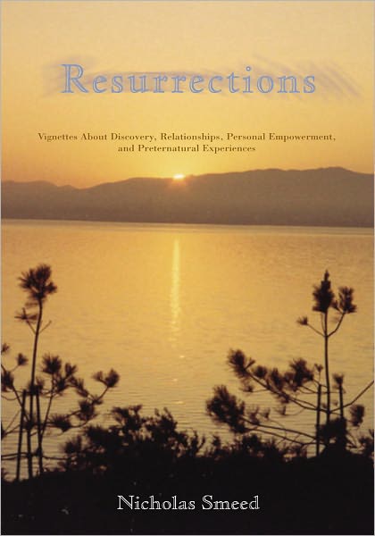Resurrections: Vignettes About Discovery, Relationships, Personal Empowerment, And Preternatural Experiences