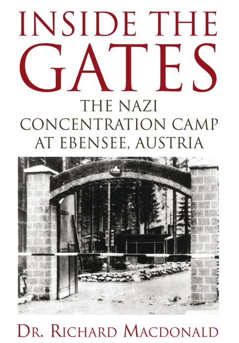 Inside The Gates: The Nazi Concentration Camp at Ebensee, Austria