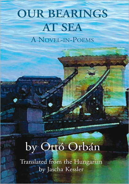 Our Bearings at Sea: A Novel in Poems by Ottó Orbán, translated by Jascha Kesslar