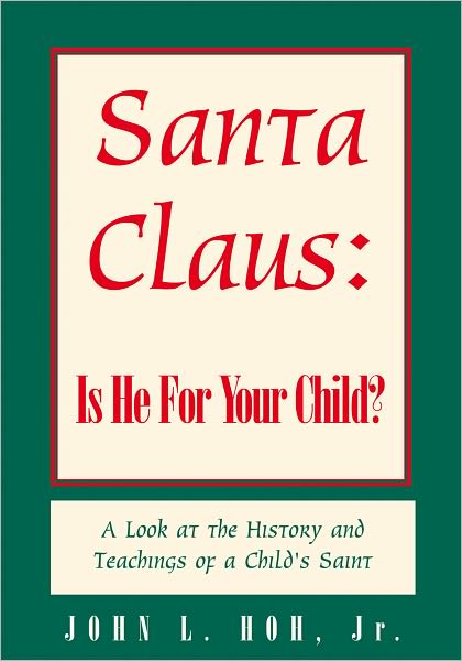 Santa Claus: Is He For Your Child?: A Look at the History and Teachings of a Child's Saint