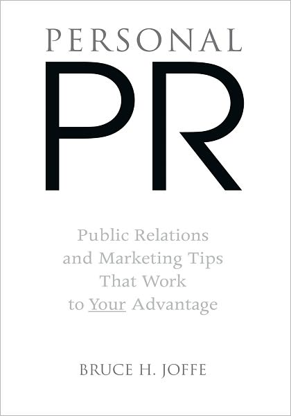 PERSONAL PR: Public Relations and Marketing Tips That Work to Your Advantage