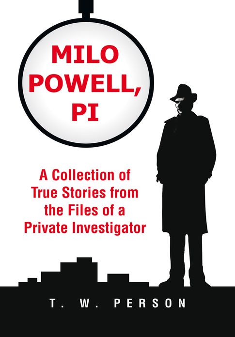 Milo Powell, PI: A Collection of True Stories from the Files of a Private Investigator
