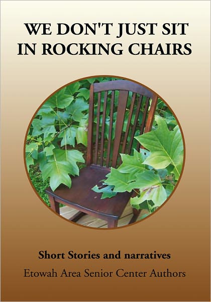 We Don't Just Sit In Rocking Chairs: Short Stories and narratives