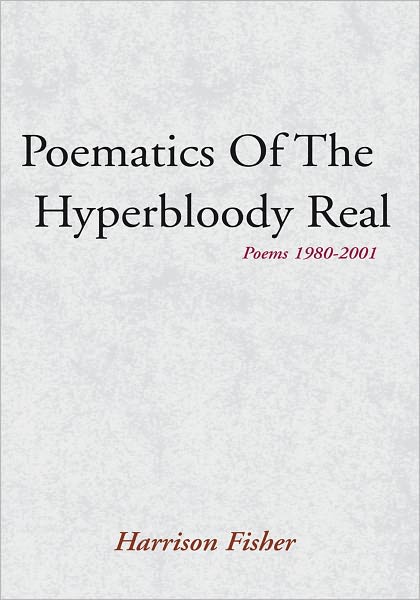 Poematics Of The Hyperbloody Real: Poems 1980-2001