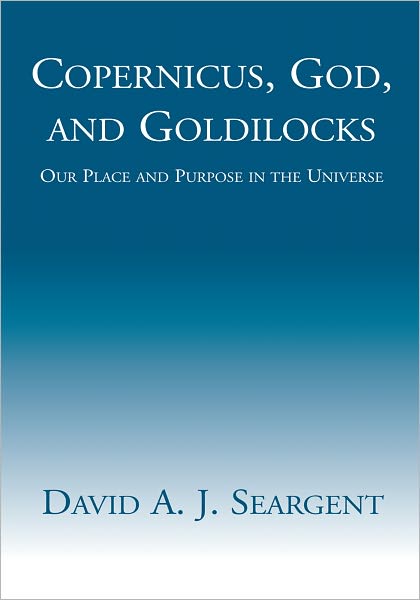 Copernicus, God, and Goldilocks: Our Place and Purpose in the Universe