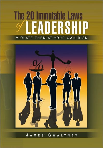 The 20 Immutable Laws of Leadership: Violate Them at Your Own Risk
