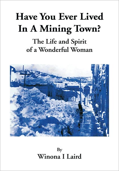 Have you ever Lived in a Mining Town?: The Life and Spirit of a Wonderful Woman