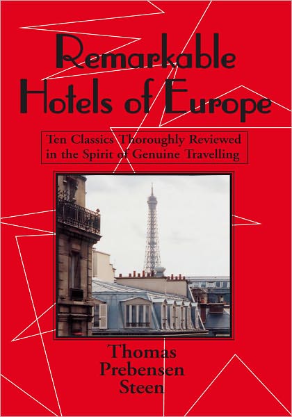 Remarkable Hotels of Europe: Ten Classics Thoroughly Reviewed in the Spirit of Genuine Travelling