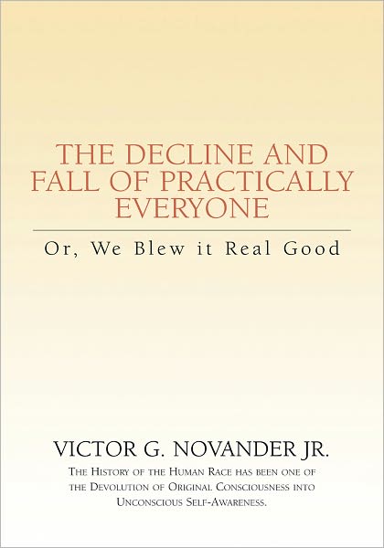 The Decline and Fall of Practically Everyone: Or, We Blew it Real Good